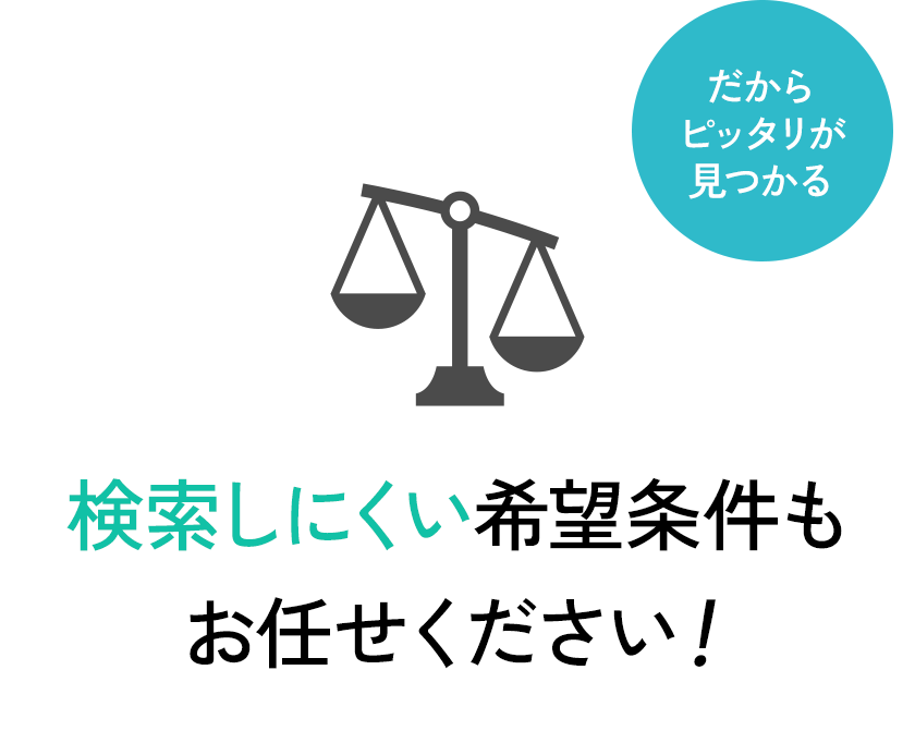 検索しにくい希望条件もお任せください！