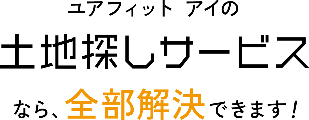 ユアフィット　アイの土地探しサービスなら、全部解決できます！
